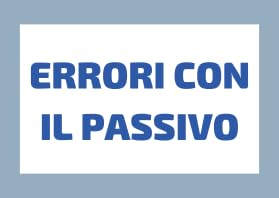 Guida alla FORMA PASSIVA: Non Sbagliare Pi&ugrave;!