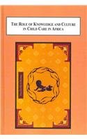 The Role of Local Knowledge and Culture in Child Care in Africa: A Sociological Study of Several Ethnic Groups in Kenya and Uganda New ed. Edition book cover