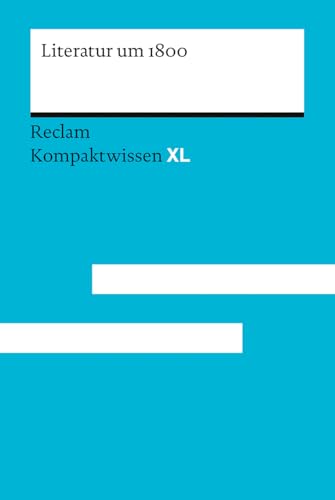 Literatur um 1800: [Kompaktwissen XL] – von der Aufklärung zur Romantik – sicher durch Abitur und Matura; Oberstufenwissen – 15254