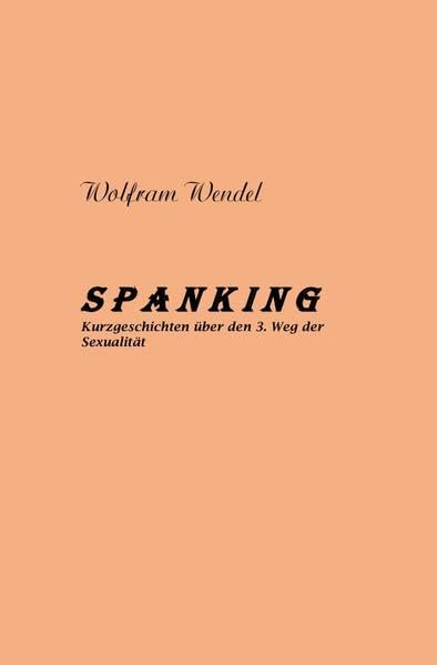 SPANKING Kurzgeschichten über den 3. Weg der Sexualität: Kurzgeschichten über den 3. Weg der Sexualität
