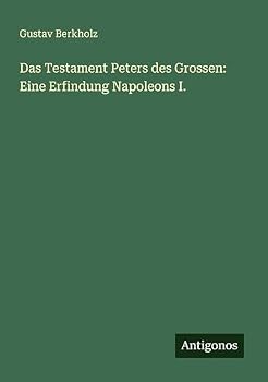Das Testament Peters des Grossen: Eine Erfindung Napoleons I. (German Edition)