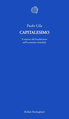 Capitalesimo: Il ritorno del Feudalesimo nell’economia mondiale di [Paolo Gila]