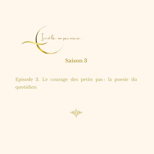 Saison 3. Episode 3. Le courage des petis pas: la po&eacute;sie du quotidien