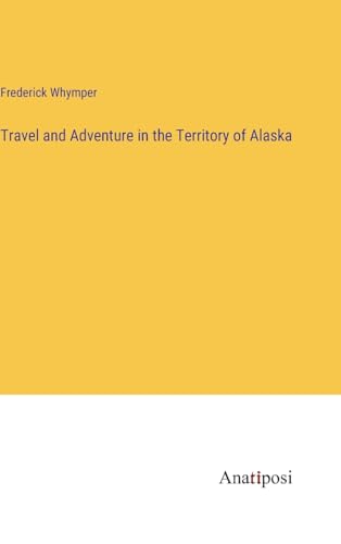 Travel and Adventure in the Territory of Alaska