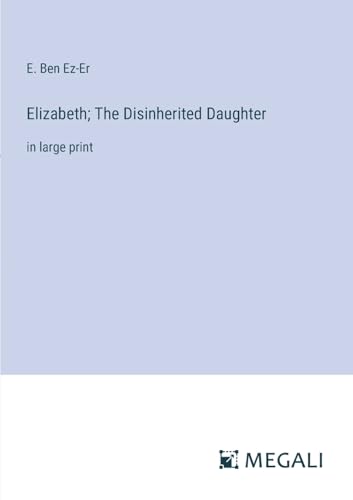 Elizabeth; The Disinherited Daughter: in large print