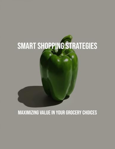 Smart Shopping Strategies: Maximizing Value In Your Grocery Choices