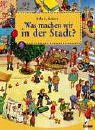 Was machen wir in der Stadt? Ein Bilderbuch zum Suchen und Entdecken. ( Ab 3 J.). 3785531621 Book Cover