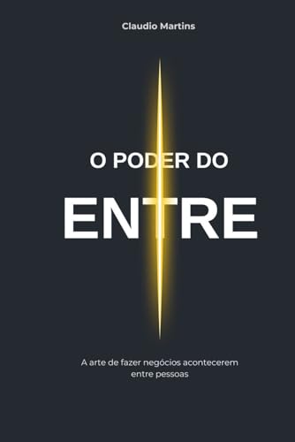 O Poder do Entre: A arte de fazer negocios acontecerem entre pessoas