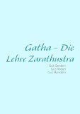 Gatha - Die Lehre Zarathustra: Philosophische Grundlage zur Zarathustrischen Religion