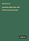  Aus West-Afrika 1873-1876: Erlebnisse und Beobachtungen