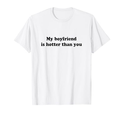 My Boyfriend Is Hotter Than You T-Shirt