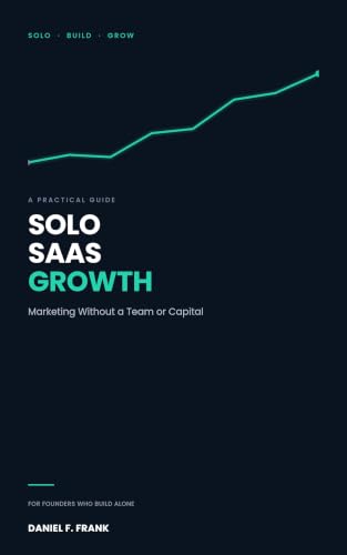 Solo SaaS Growth Marketing Without a Team or Capital: A Practical Guide for Solo Founders (English Edition)