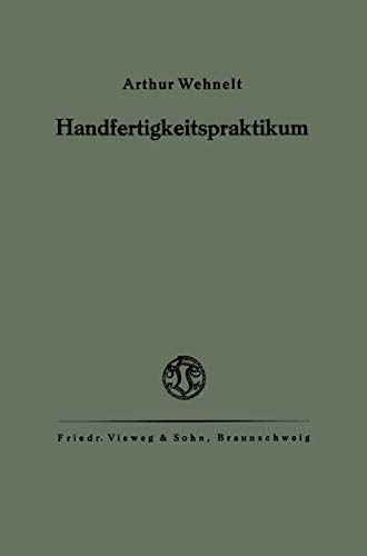 Das Handfertigkeitspraktikum (German Edition): Ein Hilfsbuch für den Handfertigkeitsunterricht an höheren Lehranstalten und zum Selbstunterricht