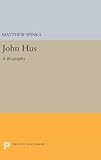 John Hus: A Biography: 4982 (Princeton Legacy Library, 4982)