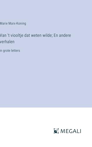 Van 't viooltje dat weten wilde; En andere verhalen: in grote letters (Dutch Edition)