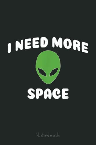 I Need More Space Funny Alien Notebook for Alien UFO Believer: Lined Journal Alien, 110 Pages, Size 6"x9", lined journal ufo, alien journal, ufo journal, lined journal notebook