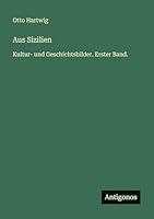 Aus Sizilien: Kultur- und Geschichtsbilder. Erster Band. 3386327303 Book Cover