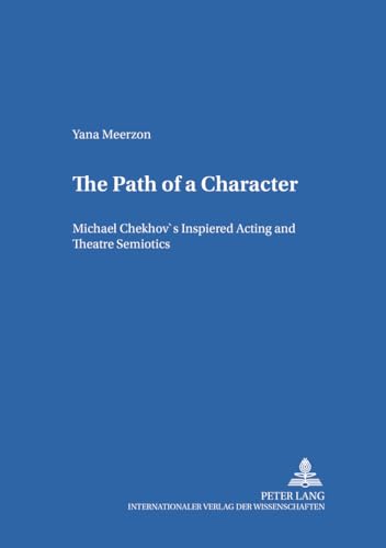 The Path of a Character: Michael Chekhov’s Inspired Acting and Theatre Semiotics (Heidelberger Publikationen zur Slavistik)
