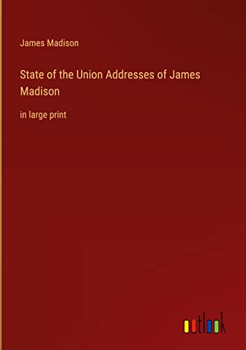 State of the Union Addresses of James Madison: in large print