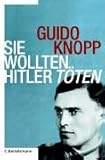 Sie wollten Hitler töten - Guido Knopp, Alexander Berkel, Anja Greulich, Sönke Neitzel