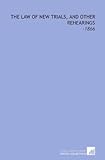 The Law of New Trials, and Other Rehearings: -1866