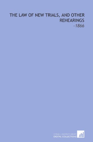 The Law of New Trials, and Other Rehearings: -1866