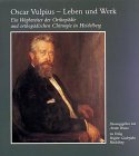 Oscar Vulpius - Leben und Werk: Ein Wegbereiter der Orthopädie und orthopädischen Chirurgie in Heidelberg - Herausgeber: Arnim Braun Arnim Braun, Maria Braun-Seyfried, Matthias Jung, Axel Vulpius 