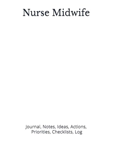 Nurse Midwife: Journal, Notes, Ideas, Actions, Priorities, Checklists, Log | Tool for Daily Goal Setting Tracker | Time Management | Performance ... Journal Office Book Gifts for Meetings