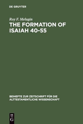 The Formation of Isaiah 40-55 (Beihefte zur Zeitschrift für die alttestamentliche Wissenschaft, 141)