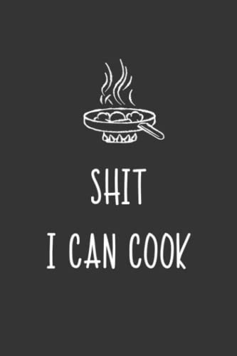 Shit I Can Cook - Recipe Book to Write in Your Own Recipes: Simple Blank Cookbook To Note Down Your Favorite & Delicious Recipes (Empty Recipe Journal ... Gift for Men Women Mom Dad | 6"x9" 111 Pages
