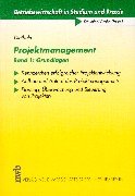 Projektmanagement, Bd.1, Grundlagen: Kennzeichen erfolgreicher Projektabwicklung. Aufbau und Ablauf des Projektmanagements. Planung, Überwachung und Steuerung von Projekten.