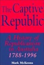 The Captive Republic: A History of Republicanism in Australia 1788–1996 (Studies in Australian History)