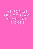 As For Me And My Team We Will Get It Done: Lined Notebook, Funny Work Gift Idea, Office Supplies For Coworkers, Men And Women Notebook, Funny Gag Gift lined 6 x 9 inch, 100 Pages