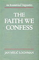 Faith We Confess: Ecumenical Dogmatics 0567093670 Book Cover