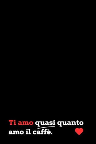 Ti Amo Quasi Quanto Amo il Caffè: Quaderno a linee con frase spiritosa. Regalo originale per San Valentino, anniversari, compleanni o Natale. Perfetto per chi ama il caffè e le risate!