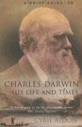 A Brief Guide to Charles Darwin, His Life and Times A Brief Guide to Charles Darwin, His Life and Times