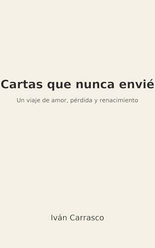 Cartas que nunca envié.: Un viaje de amor, pérdida y renacimiento a través de palabras que sanan.