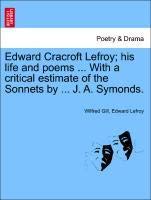 Edward Cracroft Lefroy; His Life and Poems ... with a Critical Estimate of the Sonnets by ... J. A. Symonds.