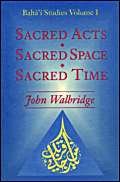 Sacred Acts, Sacred Space, Sacred Time: v. 1 (Baha'i Studies)