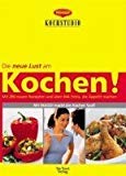 Die neue Lust am Kochen! : mit 200 neuen Rezepten und über 444 Fotos, die Appetit machen