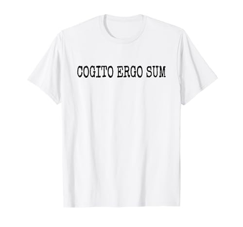 COGITO ERGO SUM I THINK THEREFORE I AM RENE DESCARTES QUOTE T-Shirt