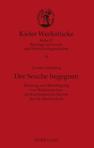 Der Seuche begegnen: Deutung und Bewaeltigung von Rinderseuchen im Kurfuerstentum Bayern des 18. Jahrhunderts: Deutung und Bewältigung von ... 18. Jahrhunderts (Kieler Werkstuecke, Band 9)