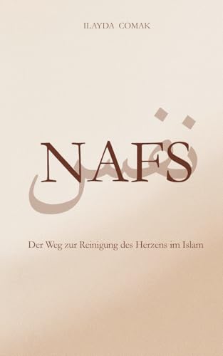 Nafs - Der Weg zur Reinigung des Herzens im Islam: Eine Reise zurueck zu Allah mit Herz, Geduld und Hoffnung (islamische Buecher