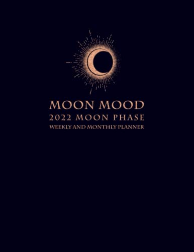 Moon Mood: 2022 Moon Phase Weekly and Monthly Planner: Ride The Moonâ€™s Flow with Moon Phase Habit Trackers