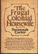 The frugal colonial housewife: A cook's book, wherein the art of dressing all sorts of viands with cleanliness, decency, and elegance is explained
