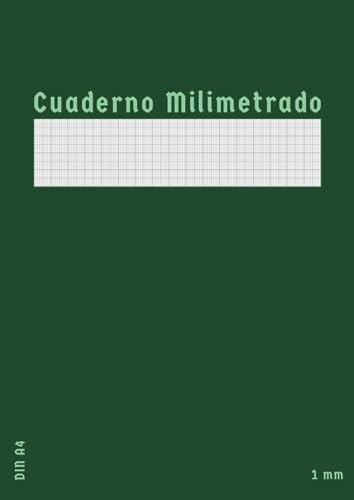 Cuaderno Milimetrado Din A4: Libreta Papel Milimetrado 1mm para Dibujo Tecnico Trabajos de la Universidad y el insti | 100 páginas (50 hojas) | Verde