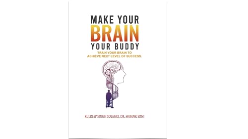 MAKE YOUR BRAIN YOUR BUDDY: TRAIN YOUR BRAIN TO ACHIEVE NEXT LEVEL OF SUCCESS (English Edition)
