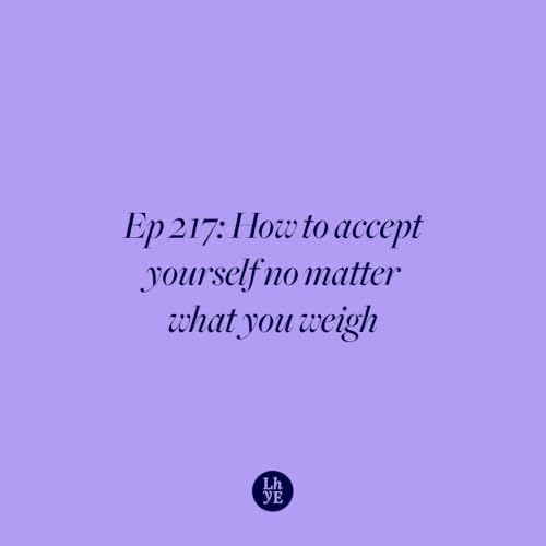 Ep 217: How to accept yourself no matter what you weigh