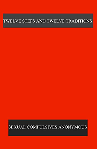 Twelve Steps and Twelve Traditions - Sexual Compulsives Anonymous (SCA): SCA