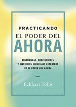 PRACTICANDO EL PODER DEL AHORA: ENSEÑANZAS, MEDITACIONES Y EJERCI...